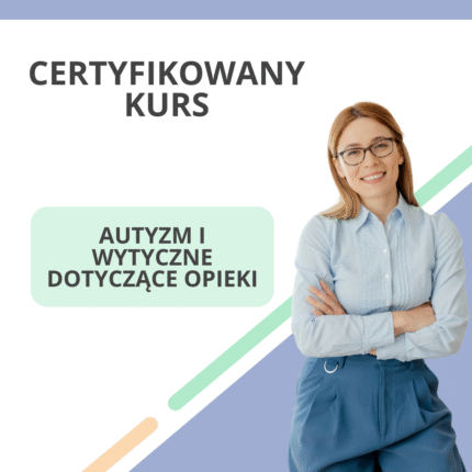 Certyfikowany kurs - Autyzm i wytyczne dotyczące opieki
