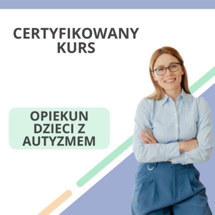 Certyfikowany kurs - Opiekun dzieci z autyzmem